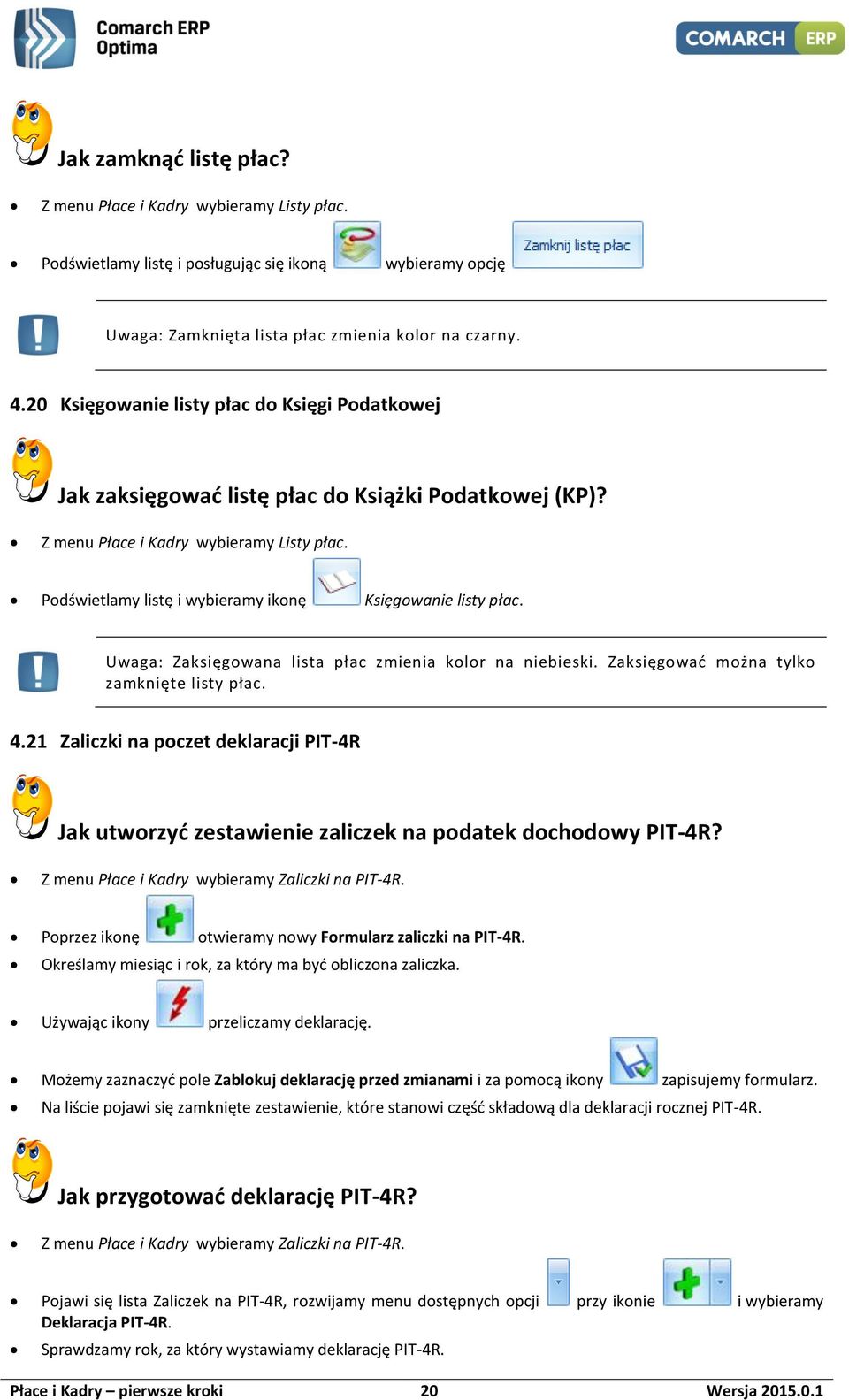 Podświetlamy listę i wybieramy ikonę Księgowanie listy płac. Uwaga: Zaksięgowana lista płac zmienia kolor na niebieski. Zaksięgować można tylko zamknięte listy płac. 4.