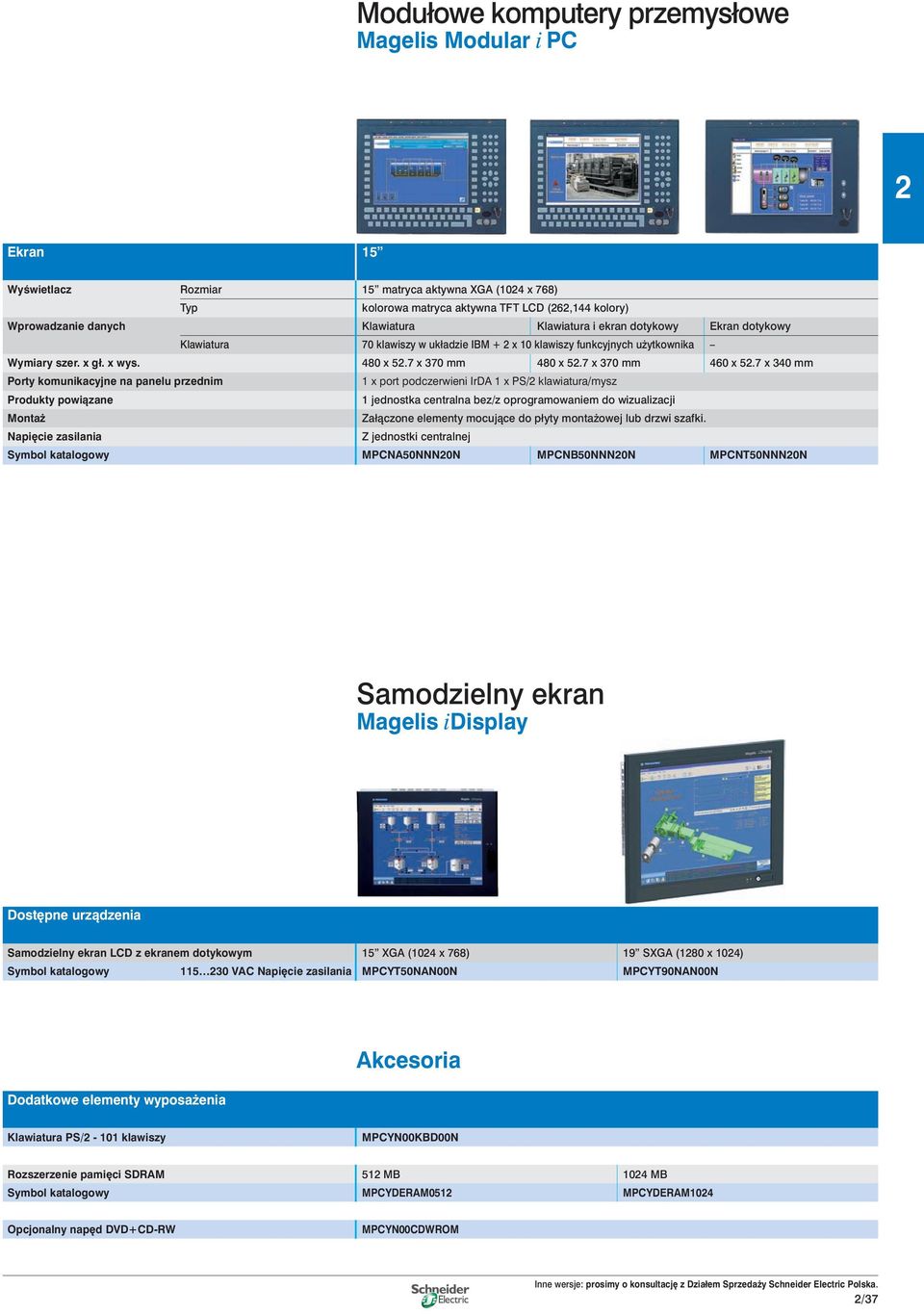 7 x 340 mm Porty komunikacyjne na panelu przednim 1 x port podczerwieni IrDA 1 x PS/ klawiatura/mysz Produkty powiàzane 1 jednostka centralna bez/z oprogramowaniem do wizualizacji Monta Załàczone