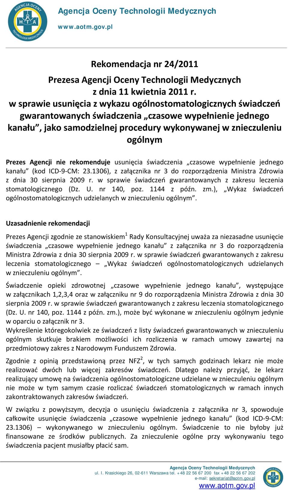 Agencji nie rekomenduje usunięcia świadczenia czasowe wypełnienie jednego kanału (kod ICD 9 CM: 23.1306), z załącznika nr 3 do rozporządzenia Ministra Zdrowia z dnia 30 sierpnia 2009 r.