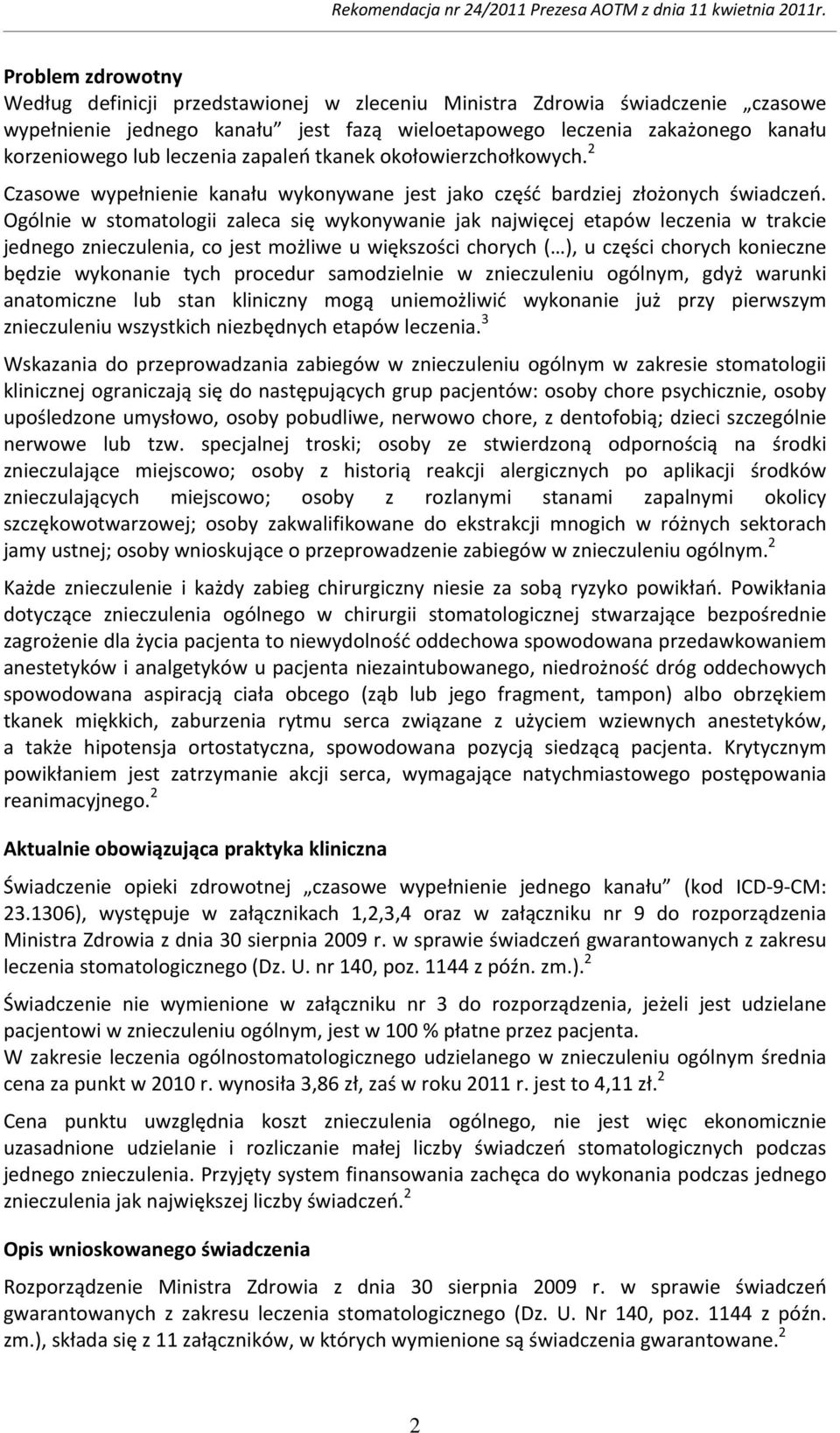 Ogólnie w stomatologii zaleca się wykonywanie jak najwięcej etapów leczenia w trakcie jednego znieczulenia, co jest możliwe u większości chorych ( ), u części chorych konieczne będzie wykonanie tych