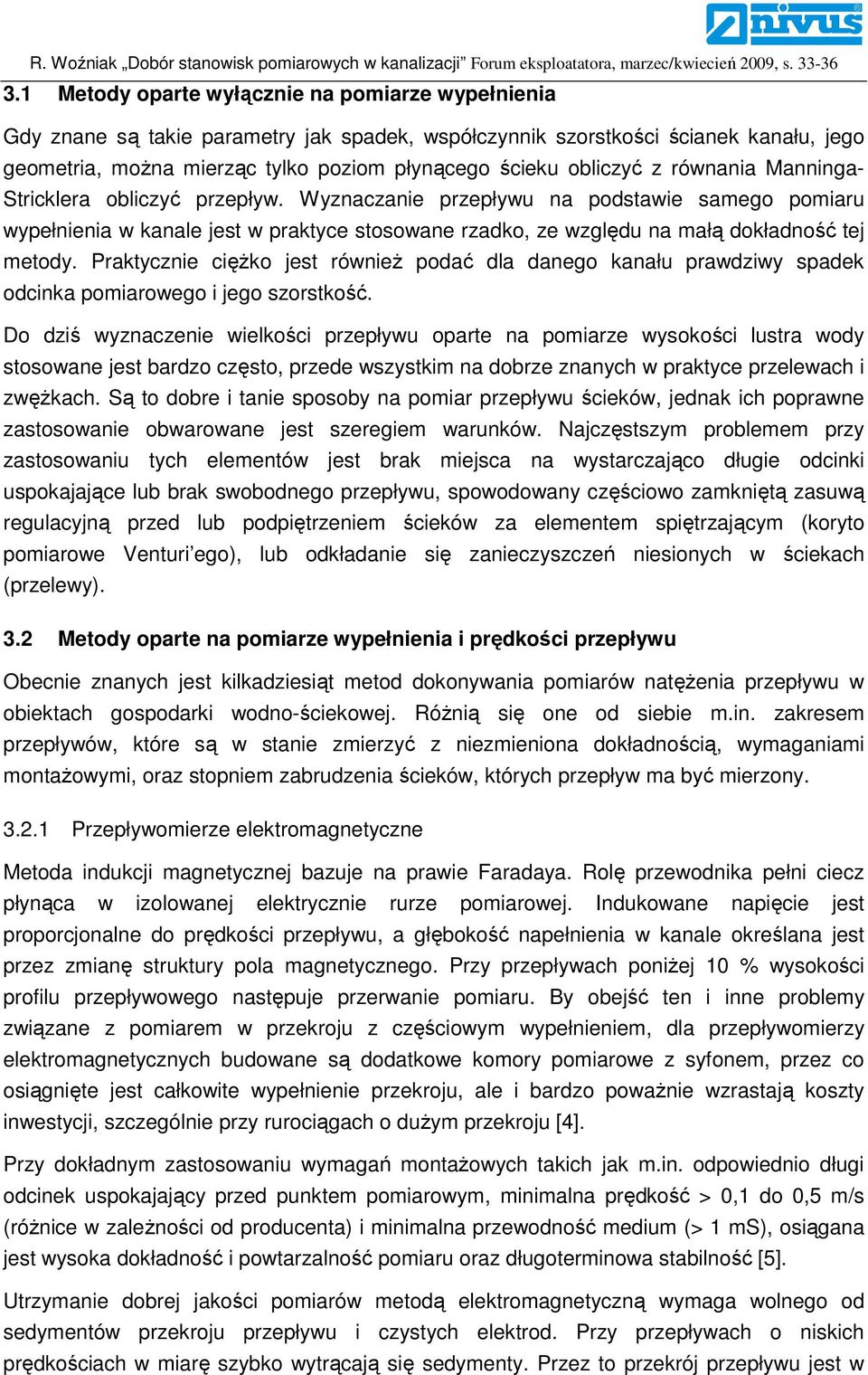 Wyznaczanie przepływu na podstawie samego pomiaru wypełnienia w kanale jest w praktyce stosowane rzadko, ze względu na małą dokładność tej metody.