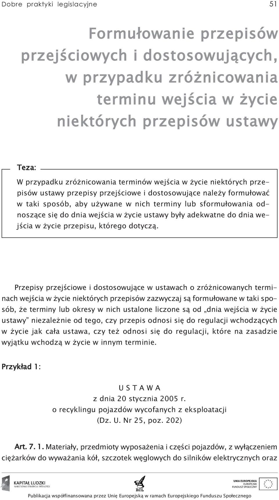 życie ustawy były adekwatne do dnia wejścia w życie przepisu, którego dotyczą.