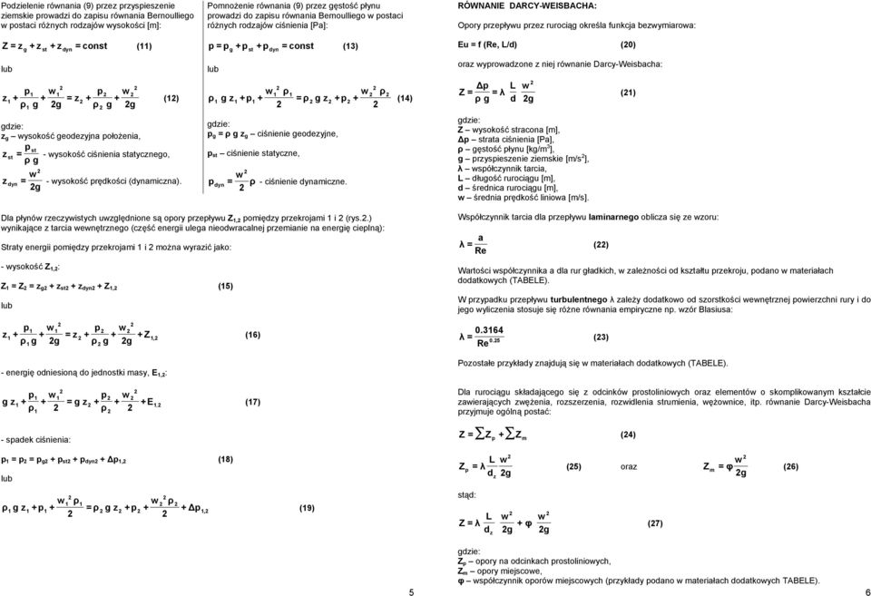 g Pomnożenie rónania (9) re gęstość łynu roadi do aisu rónania Bernoulliego ostaci różnych rodajó ciśnienia [Pa]: + + const () g st dyn g + + g + + (4) g g g ciśnienie geodeyjne, st ciśnienie