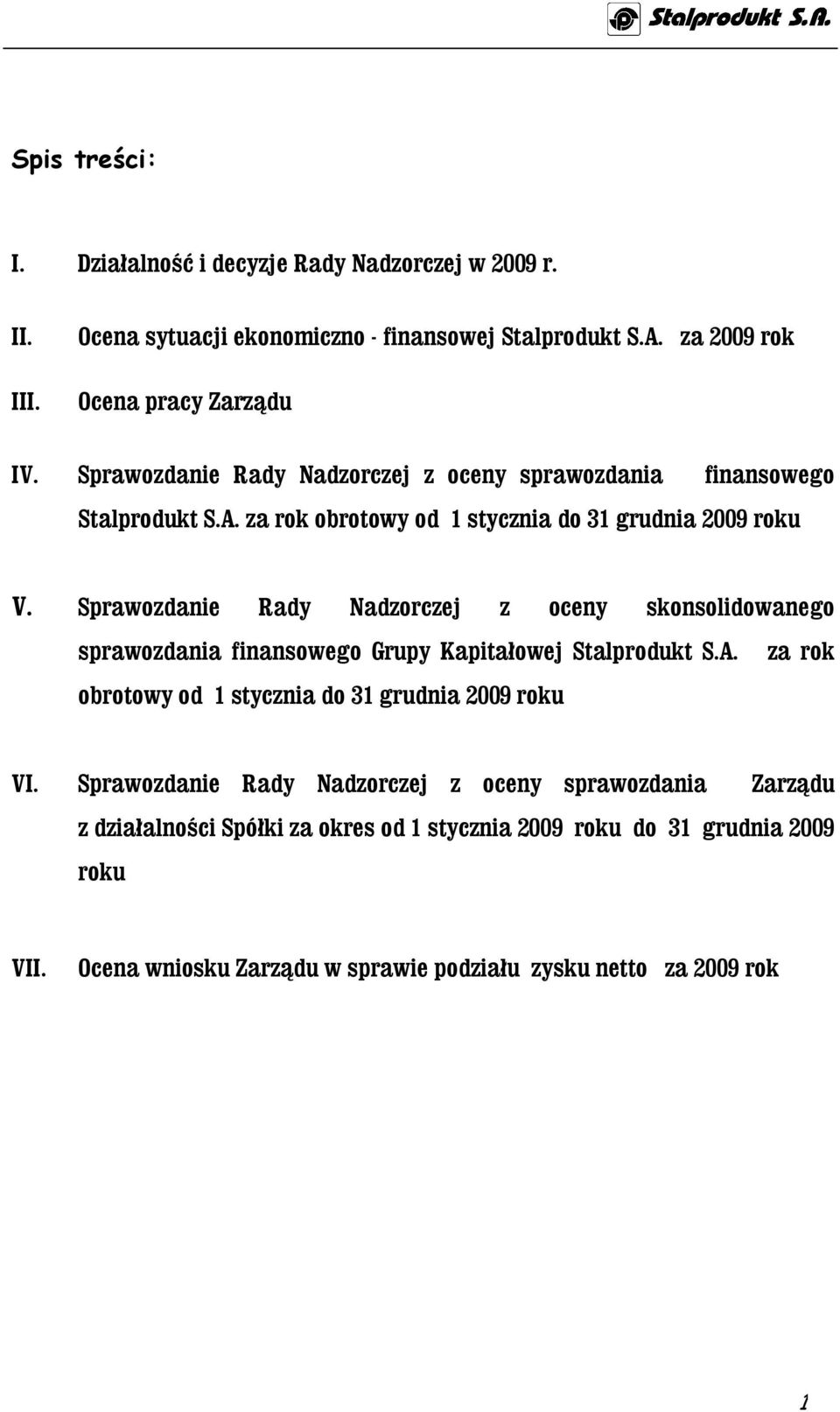 Sprawozdanie Rady Nadzorczej z oceny skonsolidowanego sprawozdania finansowego Grupy Kapitałowej Stalprodukt S.A. za rok obrotowy od 1 stycznia do 31 grudnia 2009 roku VI.