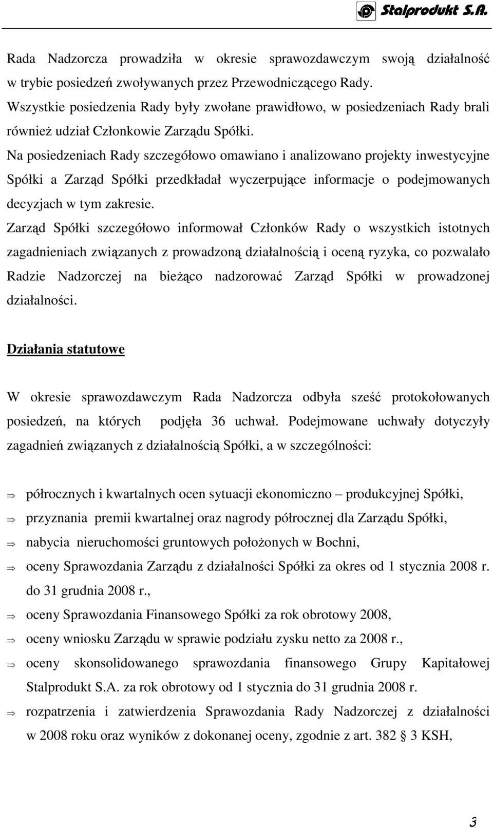 Na posiedzeniach Rady szczegółowo omawiano i analizowano projekty inwestycyjne Spółki a Zarząd Spółki przedkładał wyczerpujące informacje o podejmowanych decyzjach w tym zakresie.