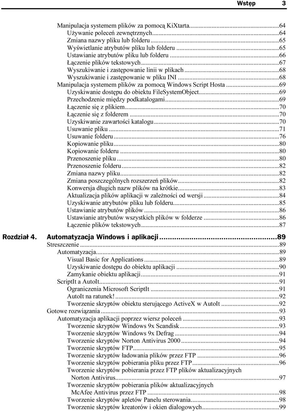 ..68 Manipulacja systemem plików za pomocą Windows Script Hosta...69 Uzyskiwanie dostępu do obiektu FileSystemObject...69 Przechodzenie między podkatalogami...69 Łączenie się z plikiem.