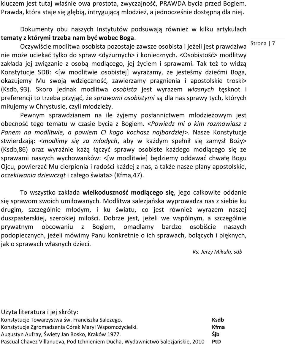 Oczywiście modlitwa osobista pozostaje zawsze osobista i jeżeli jest prawdziwa nie może uciekać tylko do spraw <dyżurnych> i koniecznych.