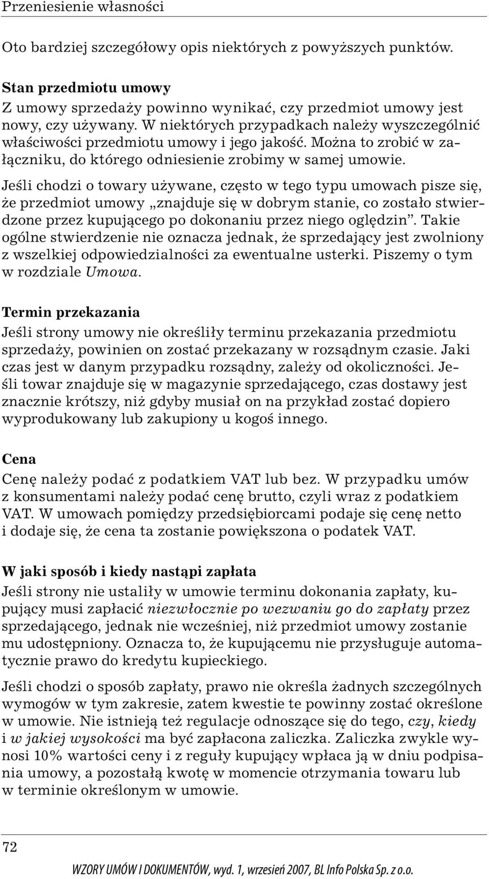 Jeśli chodzi o towary używane, często w tego typu umowach pisze się, że przedmiot umowy znajduje się w dobrym stanie, co zostało stwierdzone przez kupującego po dokonaniu przez niego oględzin.