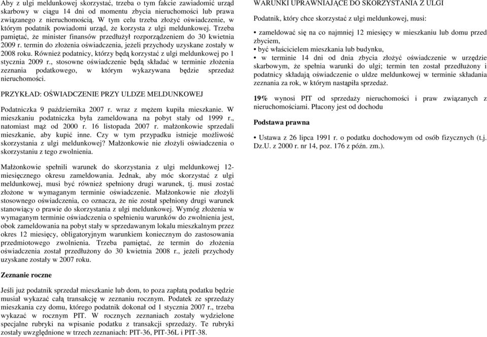 termin do złoŝenia oświadczenia, jeŝeli przychody uzyskane zostały w 2008 roku. RównieŜ podatnicy, którzy będą korzystać z ulgi meldunkowej po 1 stycznia 2009 r.