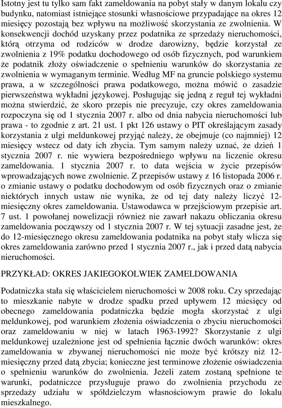 W konsekwencji dochód uzyskany przez podatnika ze sprzedaŝy nieruchomości, którą otrzyma od rodziców w drodze darowizny, będzie korzystał ze zwolnienia z 19% podatku dochodowego od osób fizycznych,