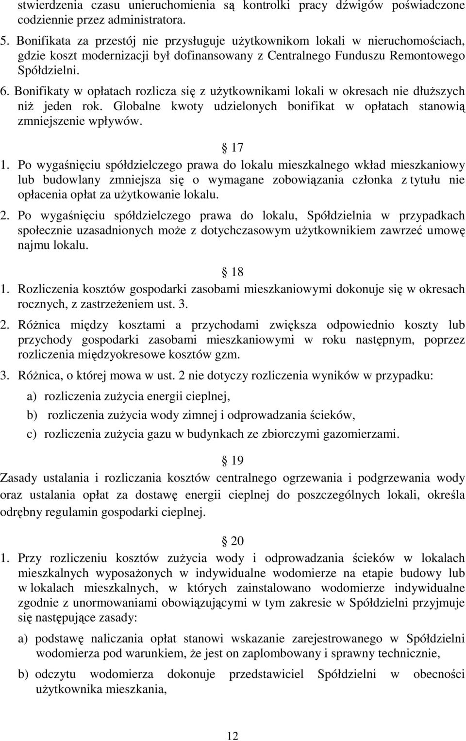 Bonifikaty w opłatach rozlicza się z użytkownikami lokali w okresach nie dłuższych niż jeden rok. Globalne kwoty udzielonych bonifikat w opłatach stanowią zmniejszenie wpływów. 17 1.