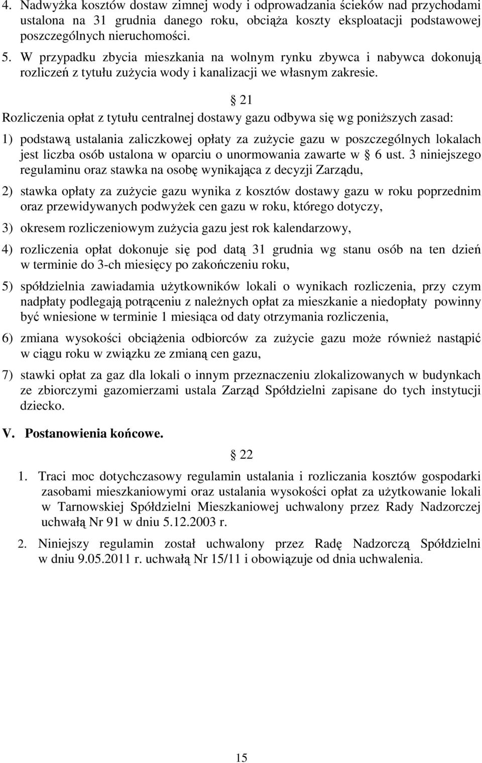 21 Rozliczenia opłat z tytułu centralnej dostawy gazu odbywa się wg poniższych zasad: 1) podstawą ustalania zaliczkowej opłaty za zużycie gazu w poszczególnych lokalach jest liczba osób ustalona w