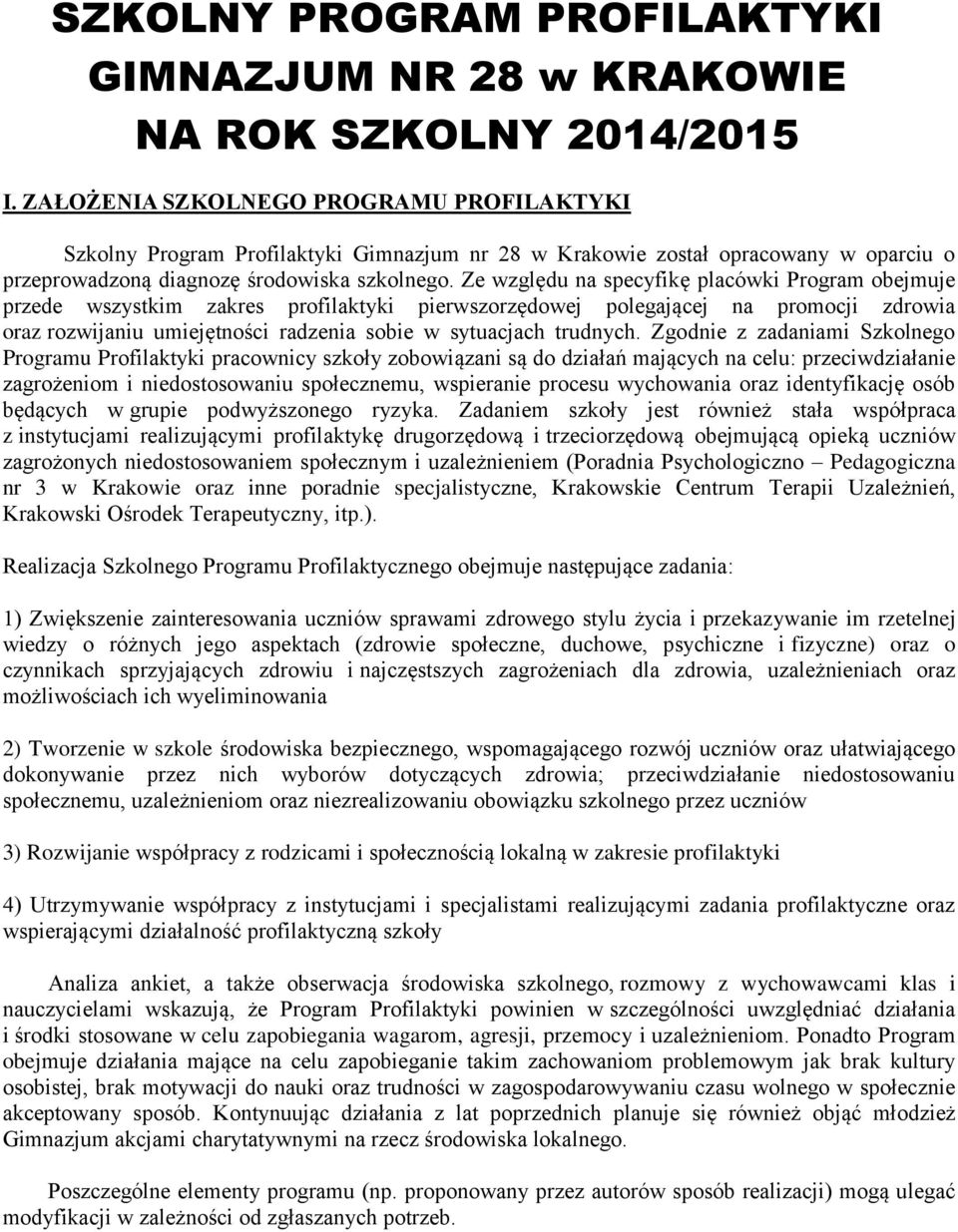Ze względu na specyfikę placówki Program obejmuje przede wszystkim zakres profilaktyki pierwszorzędowej polegającej na promocji zdrowia oraz rozwijaniu umiejętności radzenia sobie w sytuacjach