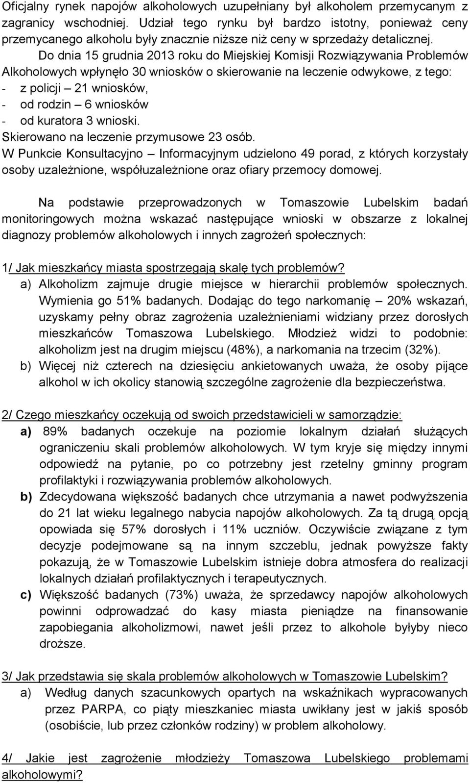 Do dnia 15 grudnia 2013 roku do Miejskiej Komisji Rozwiązywania Problemów Alkoholowych wpłynęło 30 wniosków o skierowanie na leczenie odwykowe, z tego: z policji 21 wniosków, od rodzin 6 wniosków od