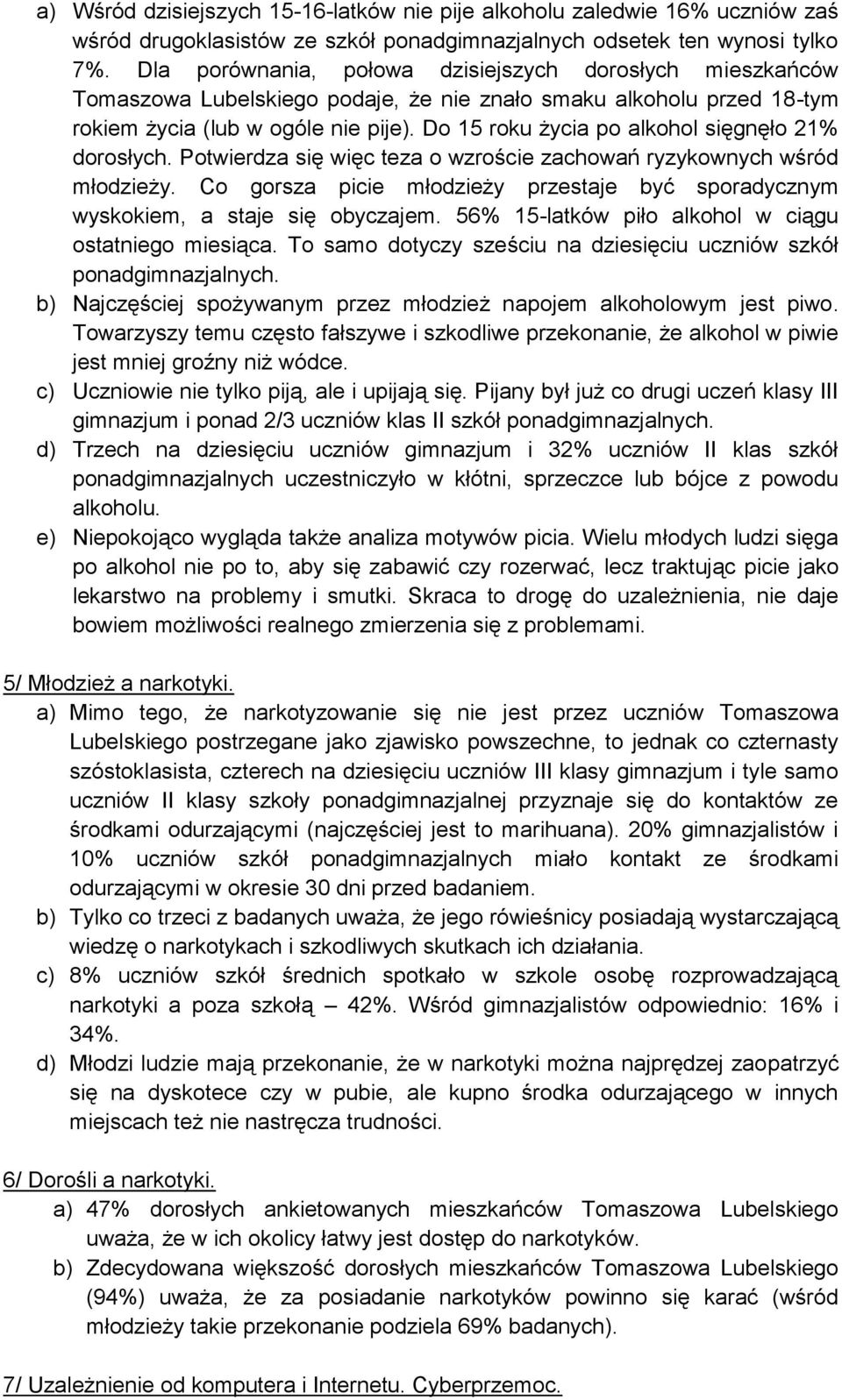 Do 15 roku życia po alkohol sięgnęło 21% dorosłych. Potwierdza się więc teza o wzroście zachowań ryzykownych wśród młodzieży.