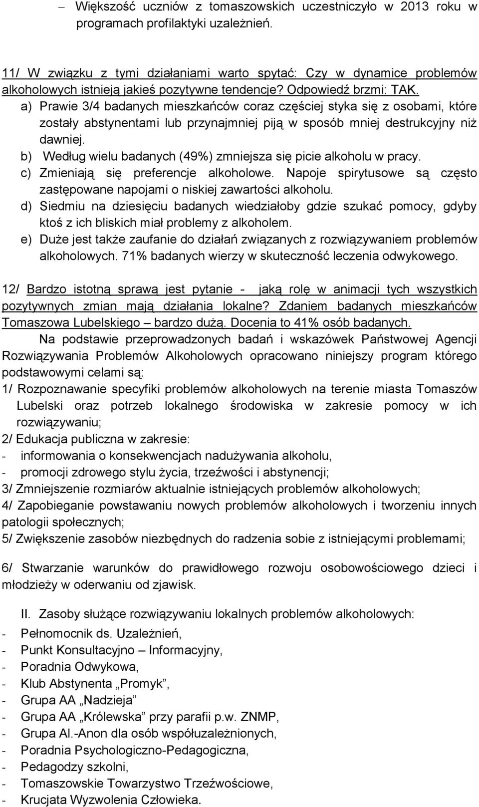 a) Prawie 3/4 badanych mieszkańców coraz częściej styka się z osobami, które zostały abstynentami lub przynajmniej piją w sposób mniej destrukcyjny niż dawniej.