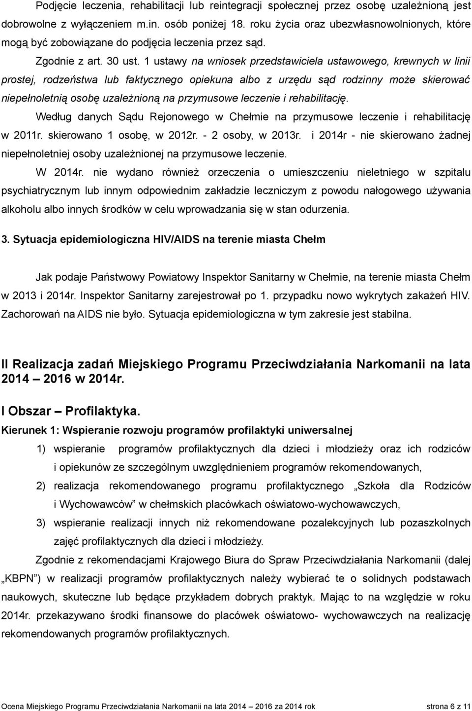 1 ustawy na wniosek przedstawiciela ustawowego, krewnych w linii prostej, rodzeństwa lub faktycznego opiekuna albo z urzędu sąd rodzinny może skierować niepełnoletnią osobę uzależnioną na przymusowe