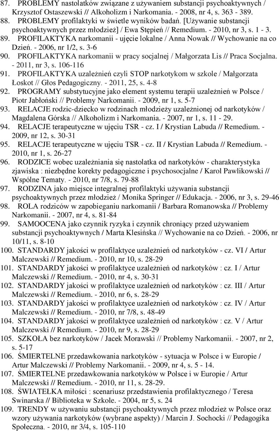 PROFILAKTYKA narkomanii - ujęcie lokalne / Anna Nowak // Wychowanie na co Dzień. - 2006, nr 1/2, s. 3-6 90. PROFILAKTYKA narkomanii w pracy socjalnej / Małgorzata Lis // Praca Socjalna.