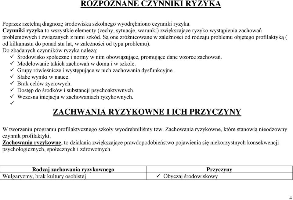 Są one zróżnicowane w zależności od rodzaju problemu objętego profilaktyką ( od kilkunastu do ponad stu lat, w zależności od typu problemu).