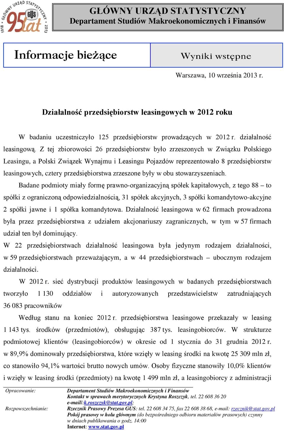 Z tej zbiorowości 26 przedsiębiorstw było zrzeszonych w Związku Polskiego Leasingu, a Polski Związek Wynajmu i Leasingu Pojazdów reprezentowało 8 przedsiębiorstw leasingowych, cztery przedsiębiorstwa