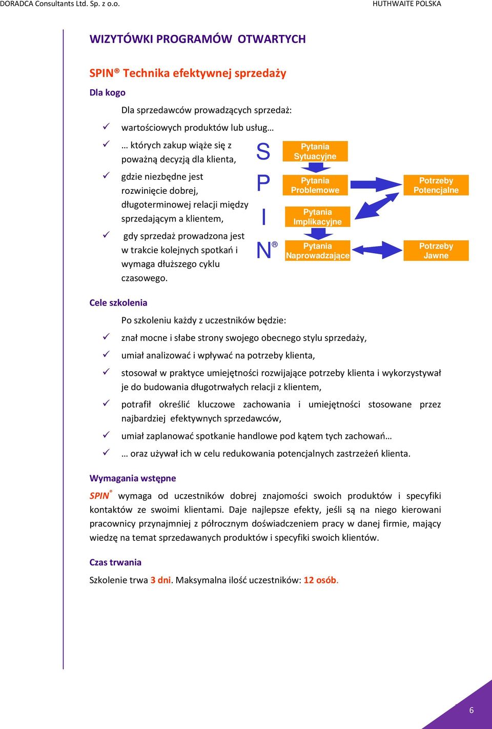 S P I N Pytania Sytuacyjne Pytania Problemowe Pytania Implikacyjne Pytania Naprowadzające Potrzeby Potencjalne Potrzeby Jawne Cele szkolenia Po szkoleniu każdy z uczestników będzie: znał mocne i