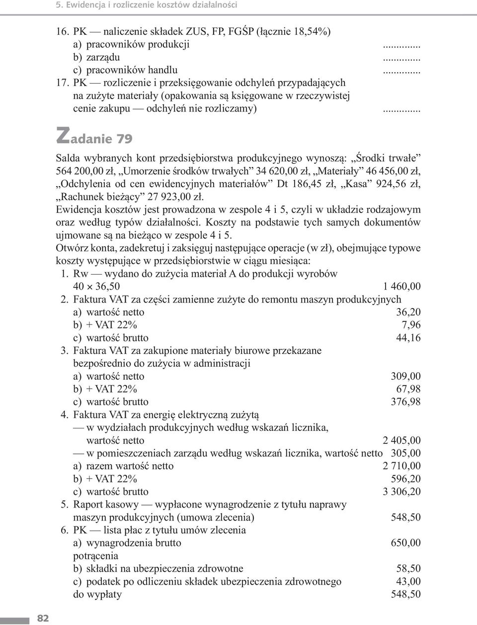 .. Zadanie 79 Salda wybranych kont przedsiębiorstwa produkcyjnego wynoszą: Środki trwałe 564 200,00 zł, Umorzenie środków trwałych 34 620,00 zł, Materiały 46 456,00 zł, Odchylenia od cen