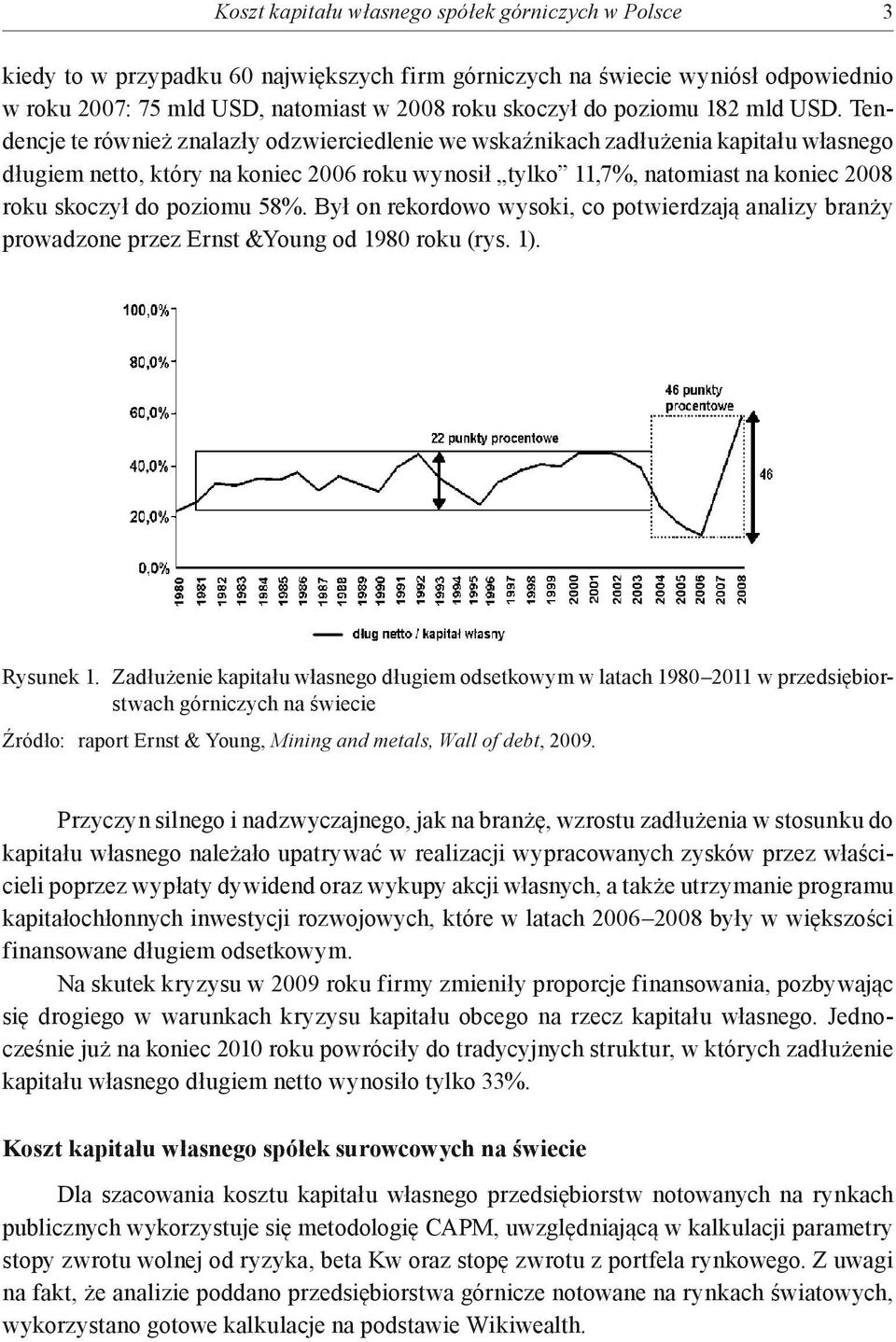 Tendencje te również znalazły odzwierciedlenie we wskaźnikach zadłużenia kapitału własnego długiem netto, który na koniec 2006 roku wynosił tylko 11,7%, natomiast na koniec 2008 roku skoczył do