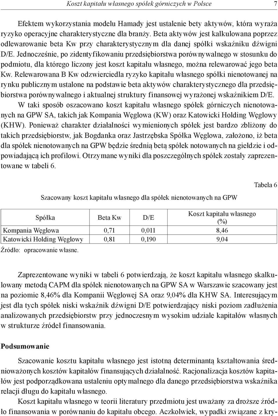 Jednocześnie, po zidentyfikowaniu przedsiębiorstwa porównywalnego w stosunku do podmiotu, dla którego liczony jest koszt kapitału własnego, można relewarować jego beta Kw.