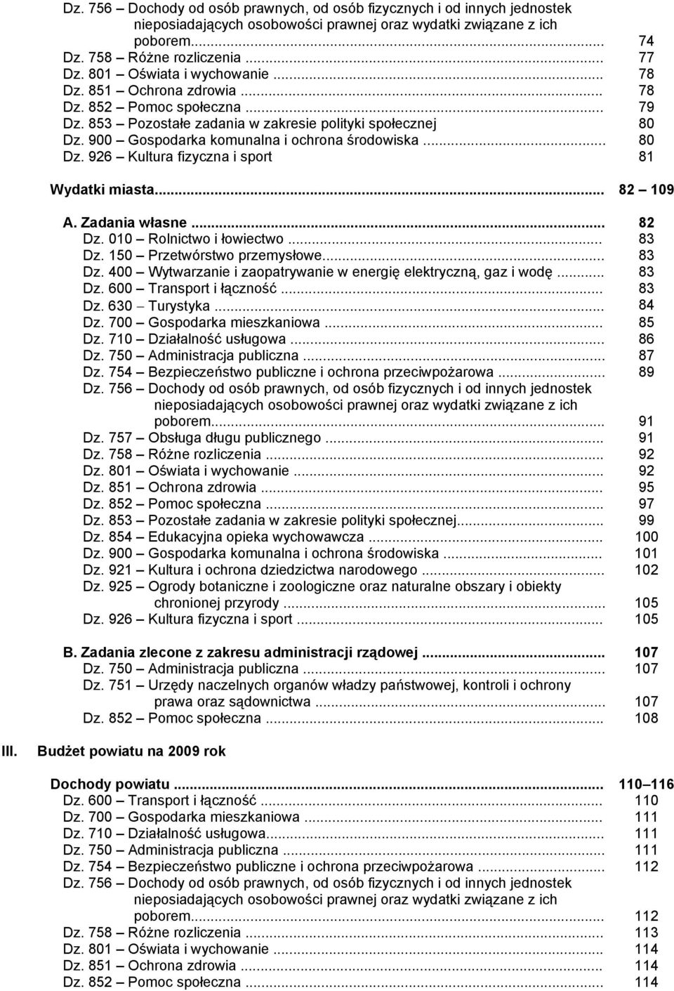 900 Gospodarka komunalna i ochrona środowiska... 80 Dz. 926 Kultura fizyczna i sport 81 Wydatki miasta... 82 109 A. Zadania własne... 82 Dz. 010 Rolnictwo i łowiectwo... 83 Dz.