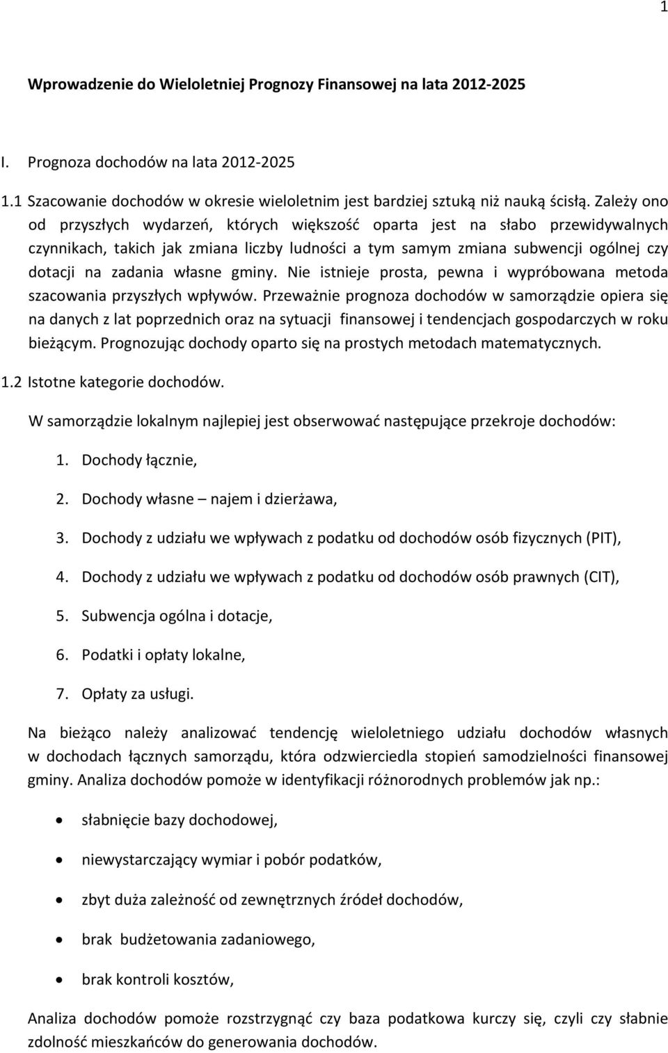 własne gminy. Nie istnieje prosta, pewna i wypróbowana metoda szacowania przyszłych wpływów.