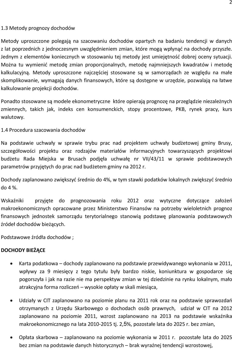 Można tu wymienić metodę zmian proporcjonalnych, metodę najmniejszych kwadratów i metodę kalkulacyjną.