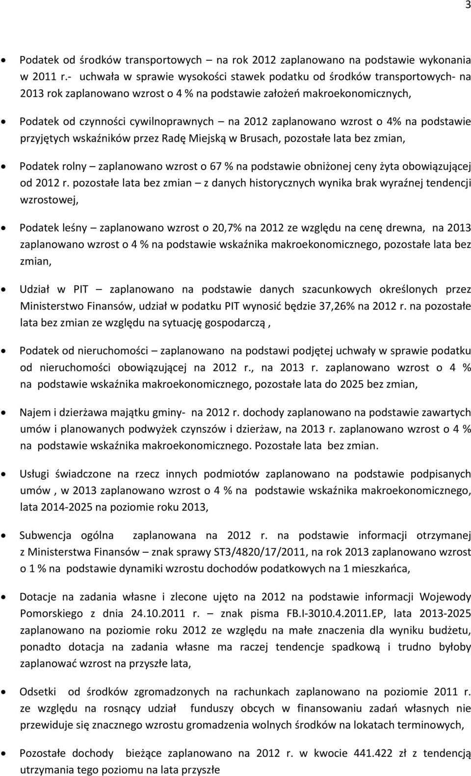 zaplanowano wzrost o 4% na podstawie przyjętych wskaźników przez Radę Miejską w Brusach, pozostałe lata bez zmian, Podatek rolny zaplanowano wzrost o 67 % na podstawie obniżonej ceny żyta