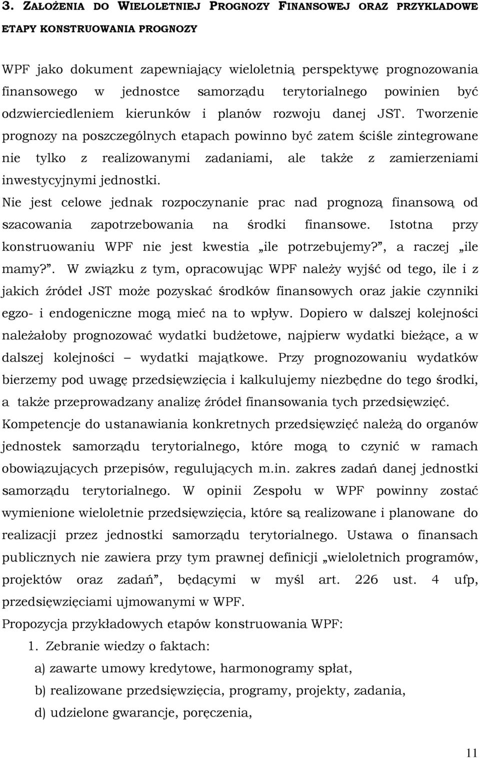 Tworzenie prognozy na poszczególnych etapach powinno być zatem ściśle zintegrowane nie tylko z realizowanymi zadaniami, ale takŝe z zamierzeniami inwestycyjnymi jednostki.