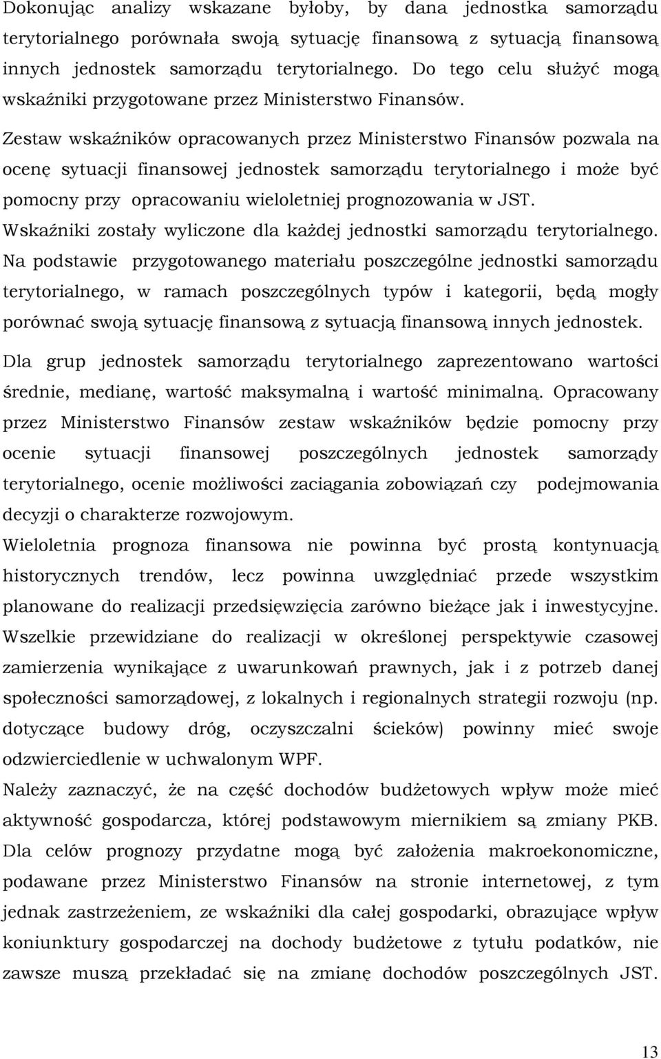 Zestaw wskaźników opracowanych przez Ministerstwo Finansów pozwala na ocenę sytuacji finansowej jednostek samorządu terytorialnego i moŝe być pomocny przy opracowaniu wieloletniej prognozowania w JST.