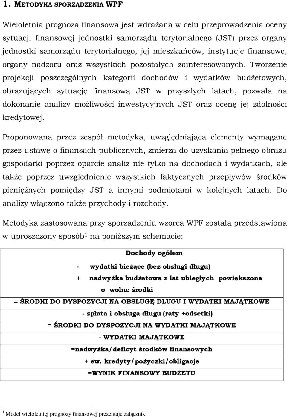 Tworzenie projekcji poszczególnych kategorii dochodów i wydatków budŝetowych, obrazujących sytuację finansową JST w przyszłych latach, pozwala na dokonanie analizy moŝliwości inwestycyjnych JST oraz