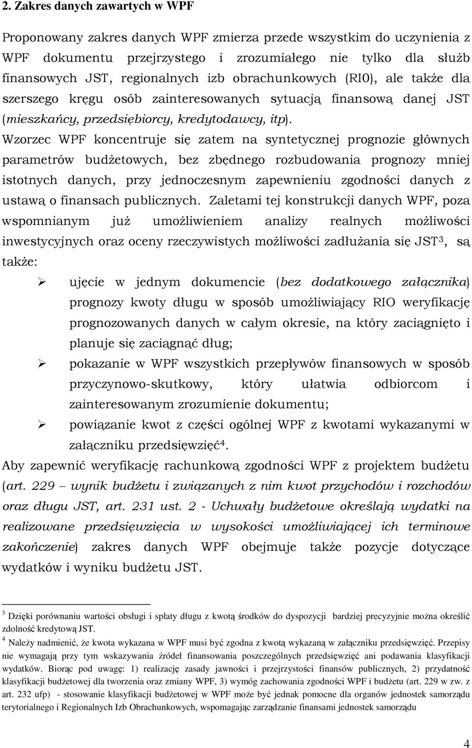 Wzorzec WPF koncentruje się zatem na syntetycznej prognozie głównych parametrów budŝetowych, bez zbędnego rozbudowania prognozy mniej istotnych danych, przy jednoczesnym zapewnieniu zgodności danych