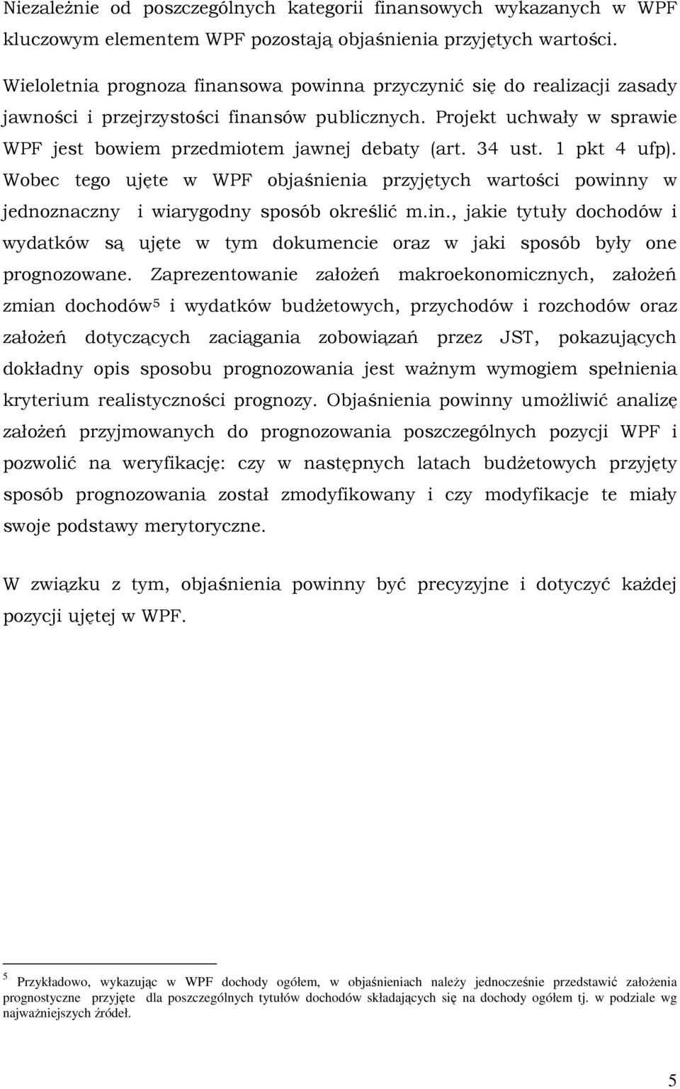 34 ust. 1 pkt 4 ufp). Wobec tego ujęte w WPF objaśnienia przyjętych wartości powinny w jednoznaczny i wiarygodny sposób określić m.in., jakie tytuły dochodów i wydatków są ujęte w tym dokumencie oraz w jaki sposób były one prognozowane.