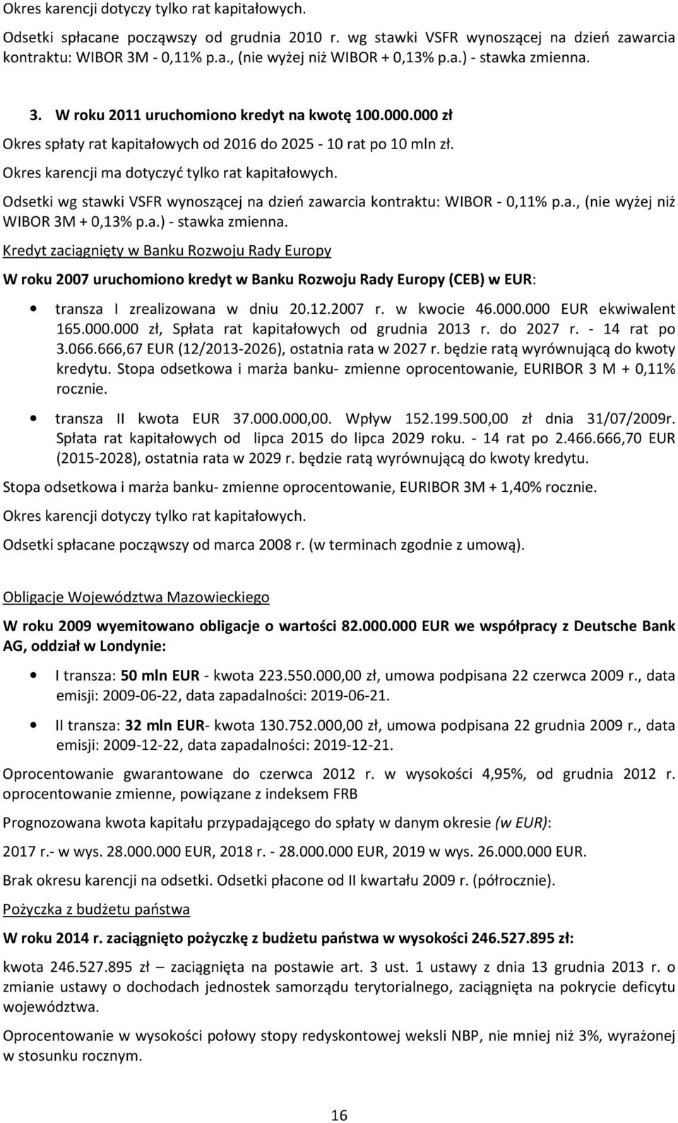 Odsetki wg stawki VSFR wynoszącej na dzień zawarcia kontraktu: WIBOR - 0,11% p.a., (nie wyżej niż WIBOR 3M + 0,13% p.a.) - stawka zmienna.