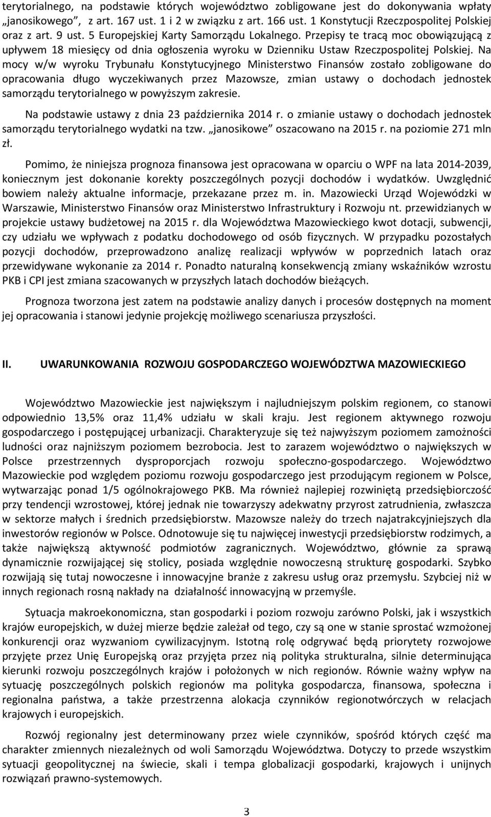 Na mocy w/w wyroku Trybunału Konstytucyjnego Ministerstwo Finansów zostało zobligowane do opracowania długo wyczekiwanych przez Mazowsze, zmian ustawy o dochodach jednostek samorządu terytorialnego w