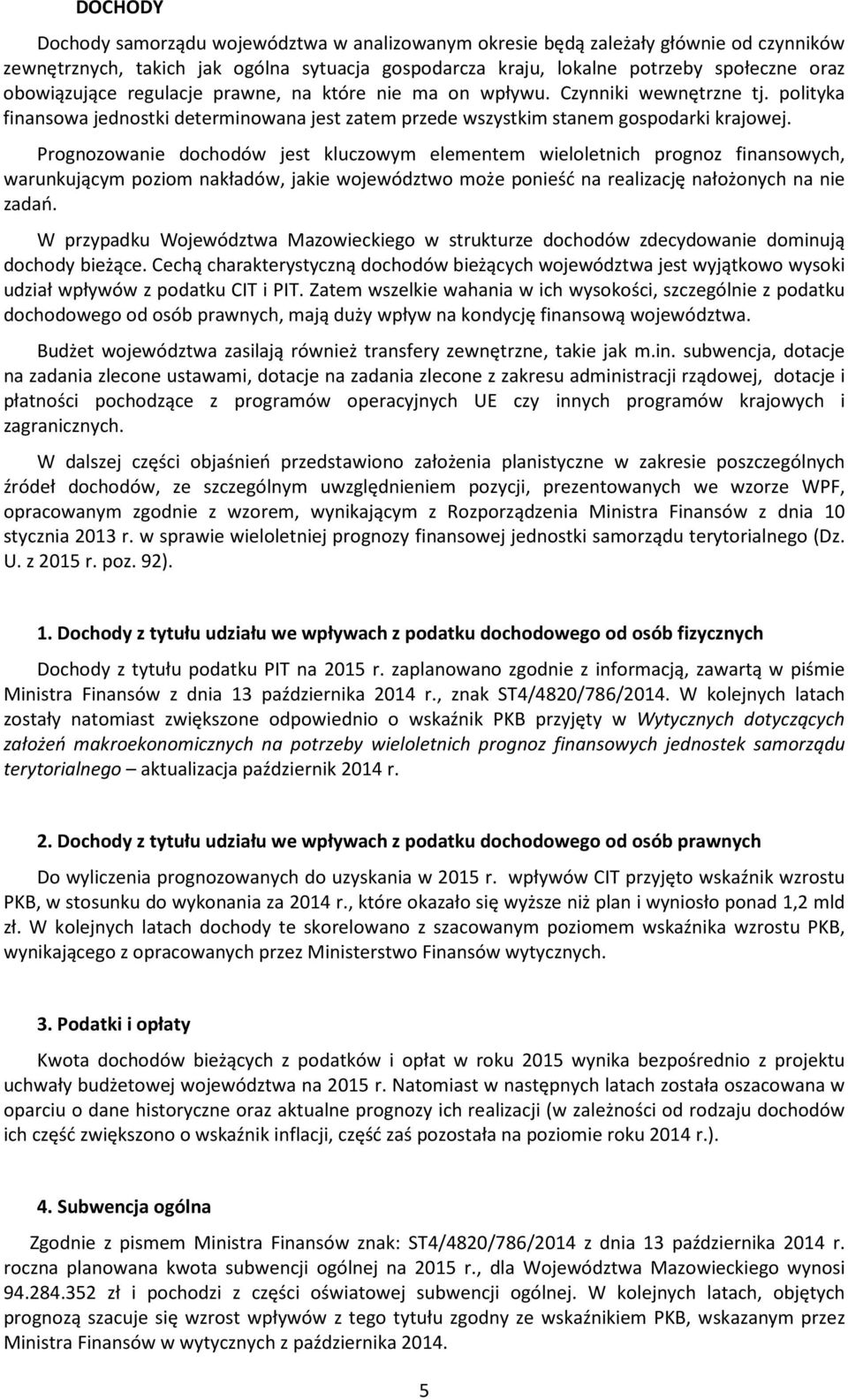 Prognozowanie dochodów jest kluczowym elementem wieloletnich prognoz finansowych, warunkującym poziom nakładów, jakie województwo może ponieść na realizację nałożonych na nie zadań.