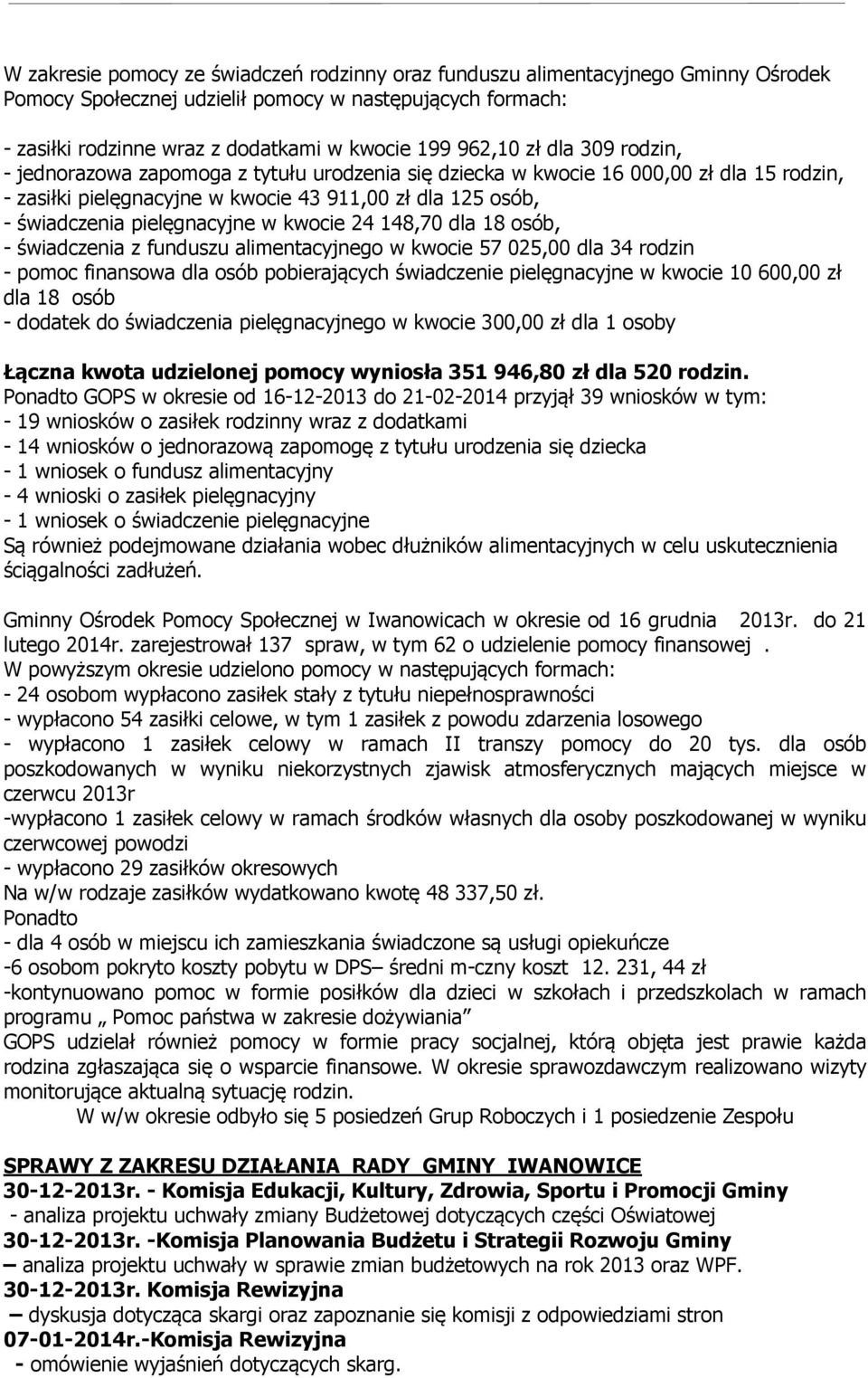 kwocie 24 148,70 dla 18 osób, - świadczenia z funduszu alimentacyjnego w kwocie 57 025,00 dla 34 rodzin - pomoc finansowa dla osób pobierających świadczenie pielęgnacyjne w kwocie 10 600,00 zł dla 18