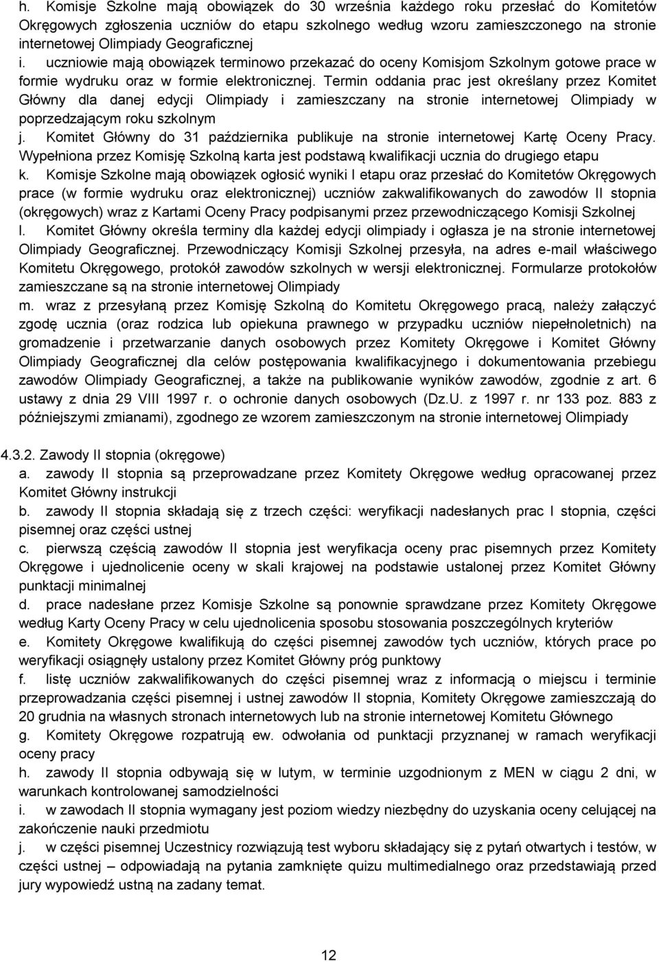 Termin oddania prac jest określany przez Komitet Główny dla danej edycji Olimpiady i zamieszczany na stronie internetowej Olimpiady w poprzedzającym roku szkolnym j.