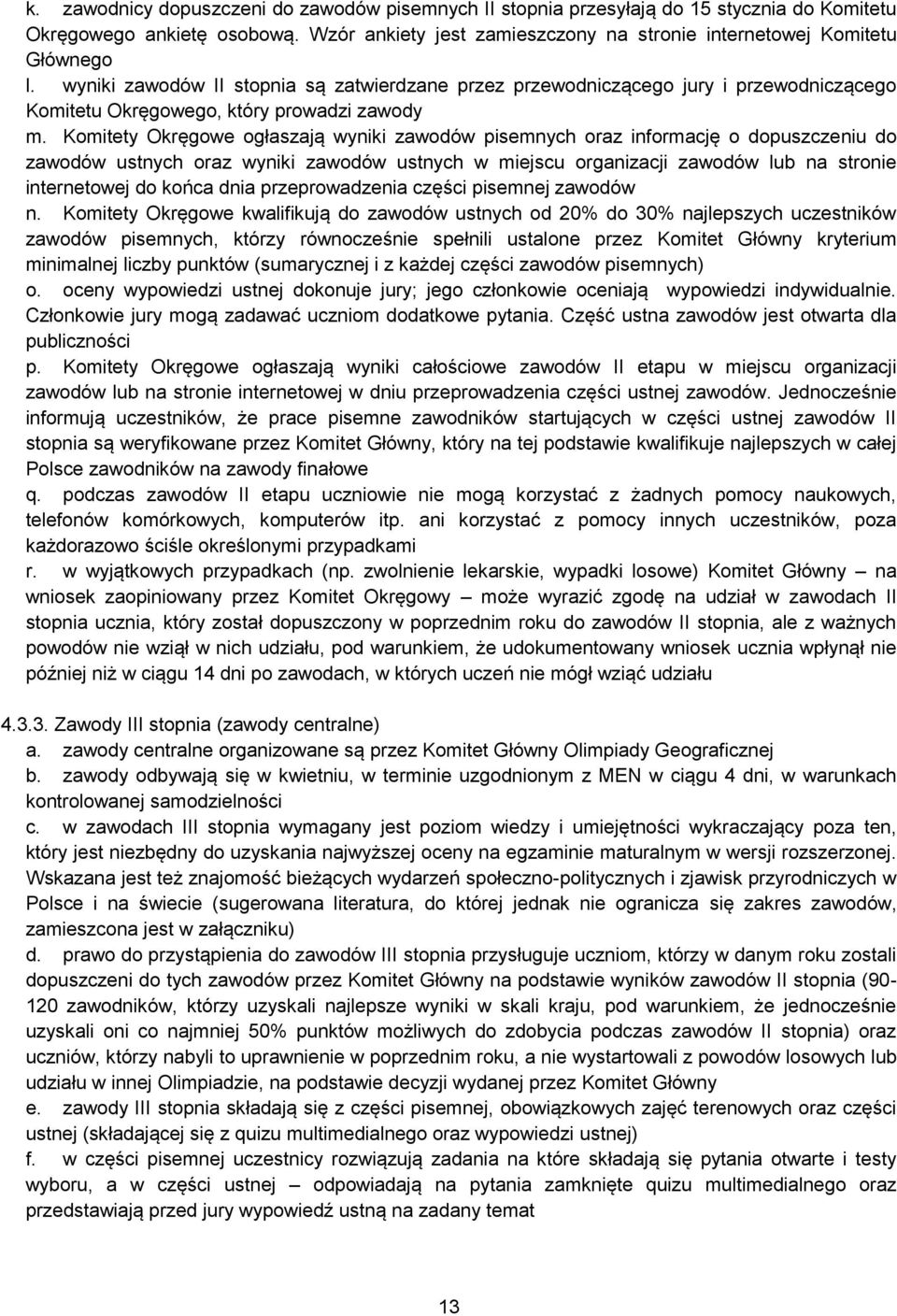 Komitety Okręgowe ogłaszają wyniki zawodów pisemnych oraz informację o dopuszczeniu do zawodów ustnych oraz wyniki zawodów ustnych w miejscu organizacji zawodów lub na stronie internetowej do końca