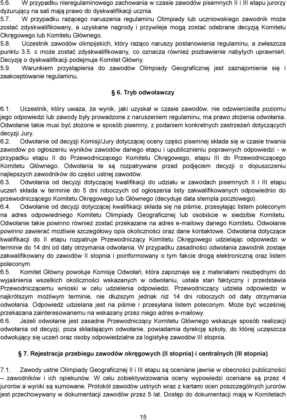 Komitetu Głównego. 5.8. Uczestnik zawodów olimpijskich, który rażąco naruszy postanowienia regulaminu, a zwłaszcza punktu 3.5. c może zostać zdyskwalifikowany, co oznacza również pozbawienie nabytych uprawnień.