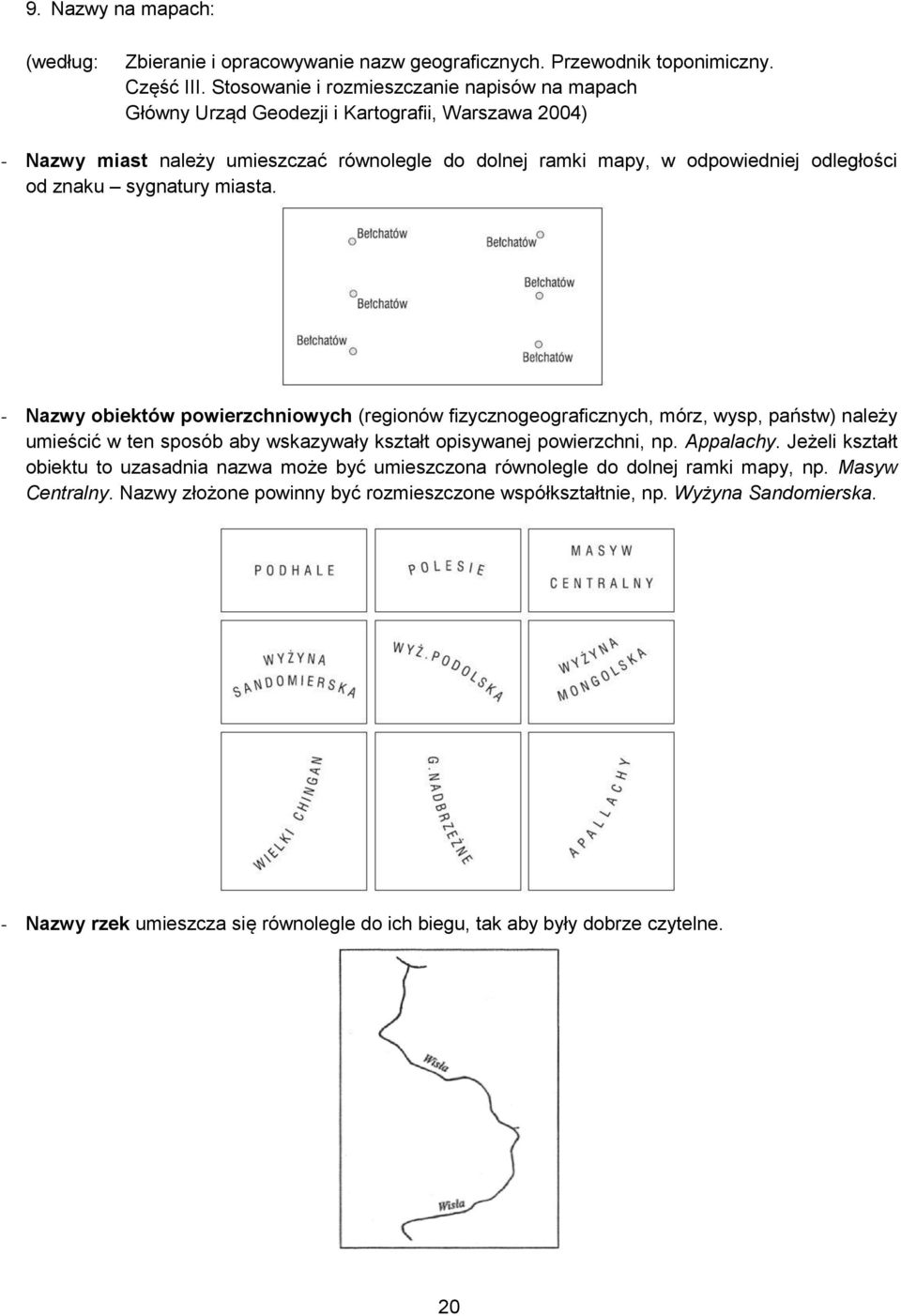 sygnatury miasta. - Nazwy obiektów powierzchniowych (regionów fizycznogeograficznych, mórz, wysp, państw) należy umieścić w ten sposób aby wskazywały kształt opisywanej powierzchni, np. Appalachy.