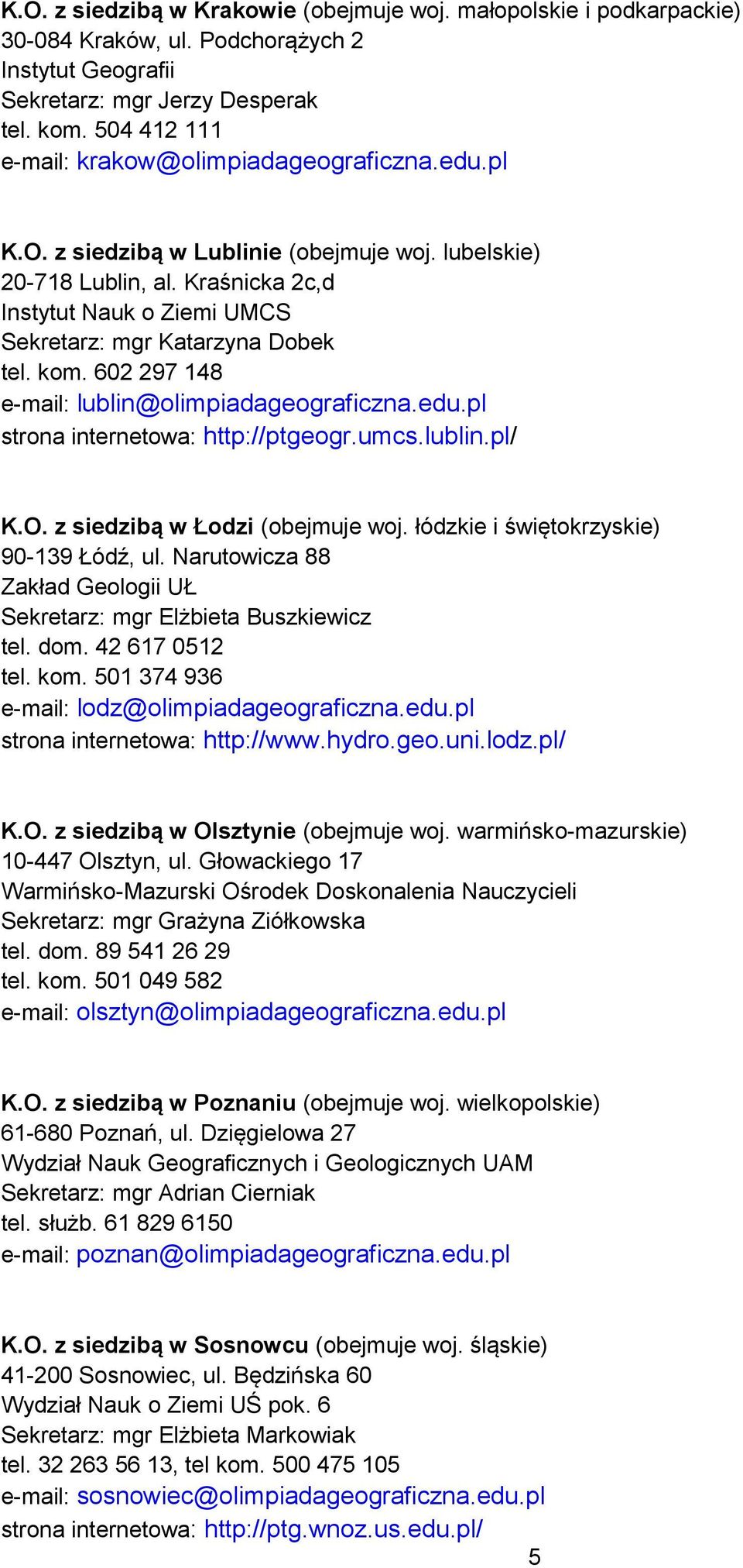 Kraśnicka 2c,d Instytut Nauk o Ziemi UMCS Sekretarz: mgr Katarzyna Dobek tel. kom. 602 297 148 e-mail: lublin@olimpiadageograficzna.edu.pl strona internetowa: http://ptgeogr.umcs.lublin.pl/ K.O.