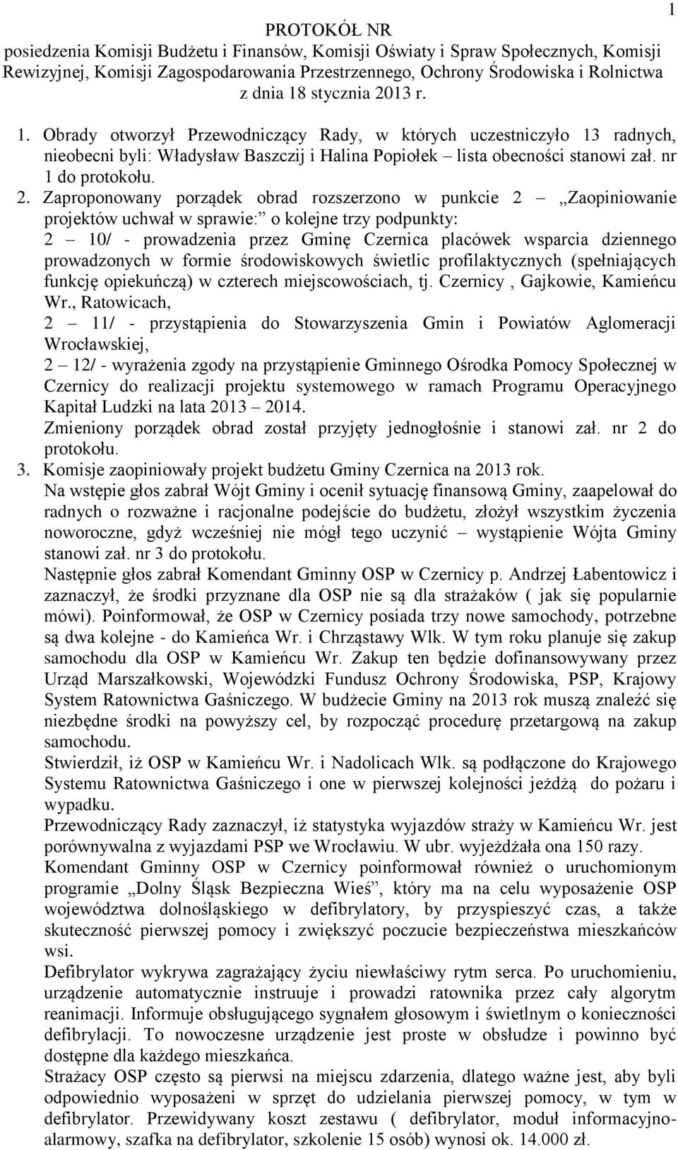 13 r. 1. Obrady otworzył Przewodniczący Rady, w których uczestniczyło 13 radnych, nieobecni byli: Władysław Baszczij i Halina Popiołek lista obecności stanowi zał. nr 1 do protokołu. 2.