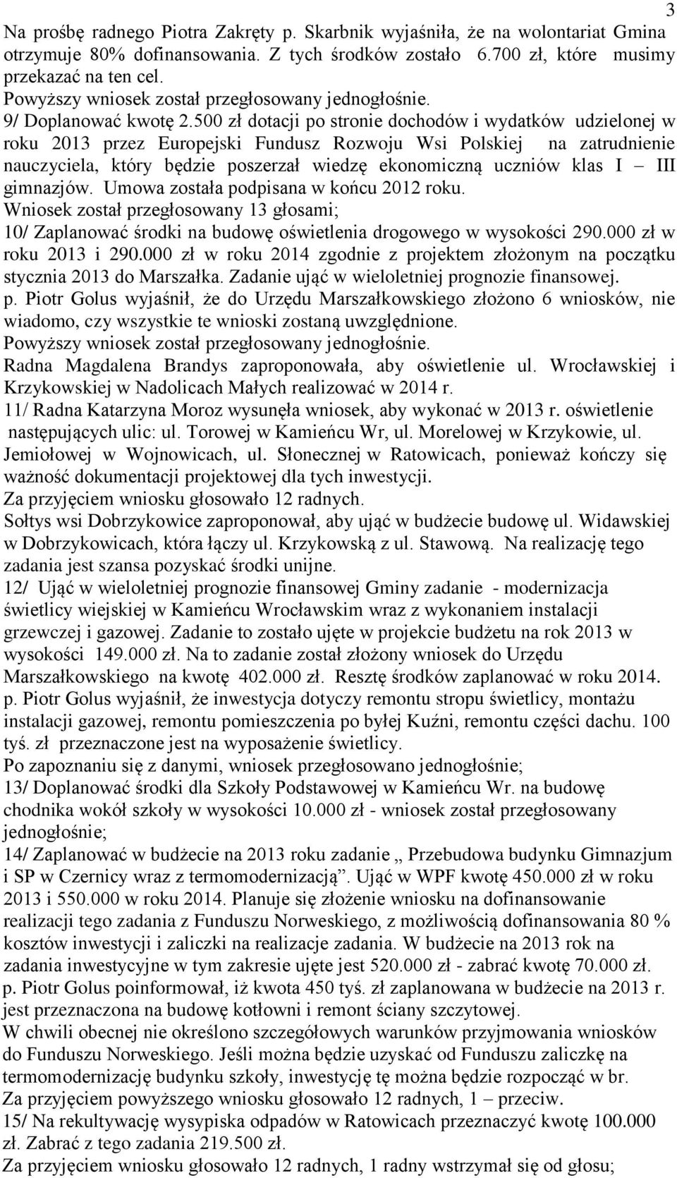 500 zł dotacji po stronie dochodów i wydatków udzielonej w roku 2013 przez Europejski Fundusz Rozwoju Wsi Polskiej na zatrudnienie nauczyciela, który będzie poszerzał wiedzę ekonomiczną uczniów klas