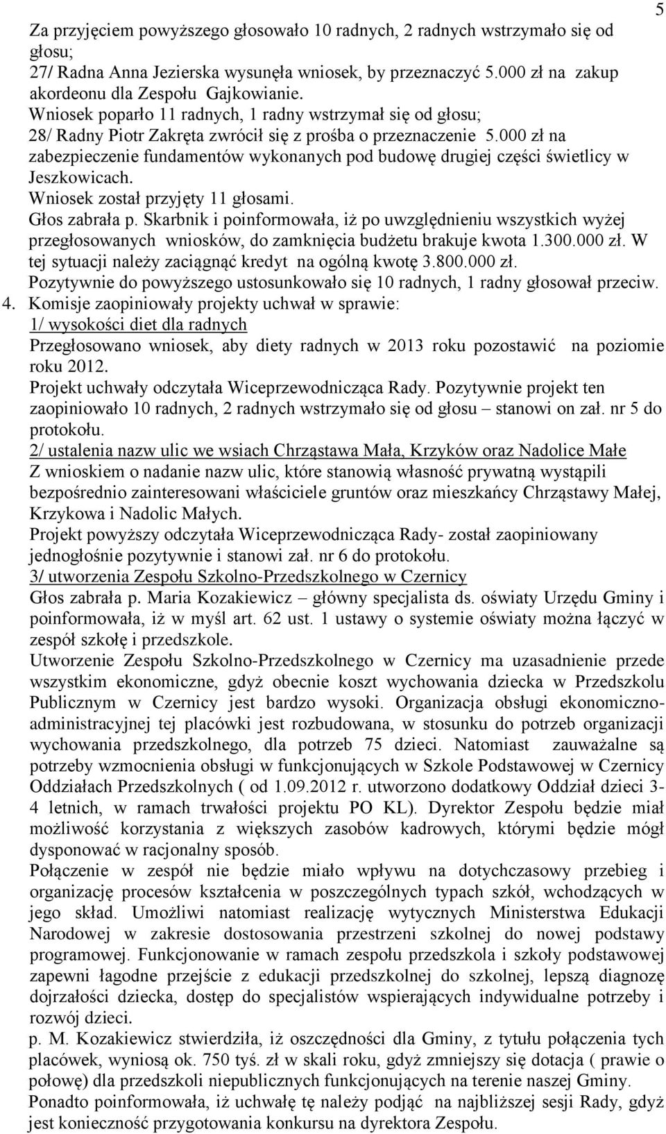 000 zł na zabezpieczenie fundamentów wykonanych pod budowę drugiej części świetlicy w Jeszkowicach. Wniosek został przyjęty 11 głosami. Głos zabrała p.