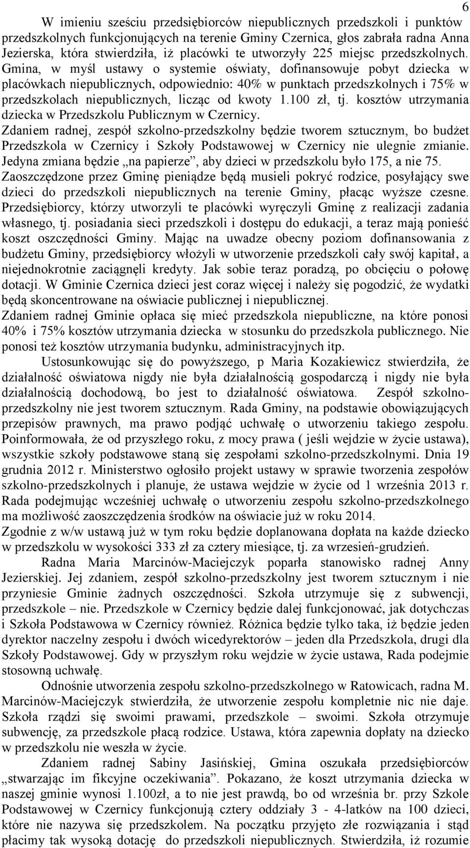 Gmina, w myśl ustawy o systemie oświaty, dofinansowuje pobyt dziecka w placówkach niepublicznych, odpowiednio: 40% w punktach przedszkolnych i 75% w przedszkolach niepublicznych, licząc od kwoty 1.